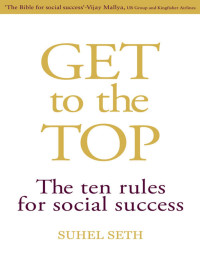 Suhel Seth — Get to the Top: The Ten Rules for Social Success