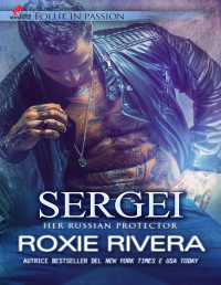 Rivera, Roxie — SERGEI: Her Russian Protector vol. 5 (Follie in Passion) (Italian Edition)