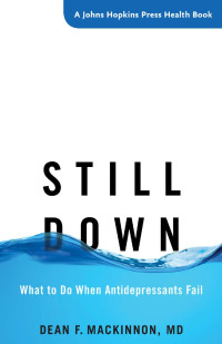 Dean F. MacKinnon, MD — Still Down: What to Do When Antidepressants Fail