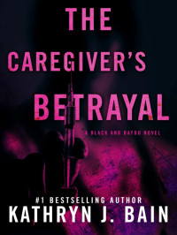 Kathryn J Bain — Black and Bayou 02-The Caretaker's Betrayal
