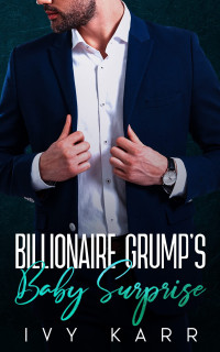 Ivy Karr — Billionaire Grump's Baby Surprise: An Enemies to Lovers Boss Romance