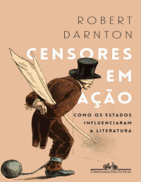 Robert Darnton — Censores em ação: Como os Estados influenciaram a literatura