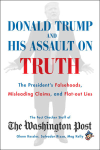 Glenn Kessler — Donald Trump and His Assault on Truth: The President's Falsehoods, Misleading Claims and Flat-Out Lies