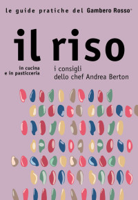 AA. VV. — Il riso. I consigli dello chef Andrea Berton