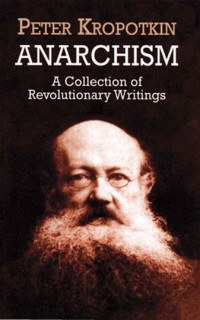 Peter Kropotkin — Anarchism: A Collection of Revolutionary Writings