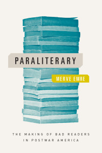 Merve Emre — Paraliterary: The Making of Bad Readers in Postwar America