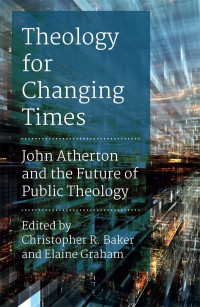 Christopher R Baker;Elaine Graham; & Elaine L. Graham — Theology for Changing Times