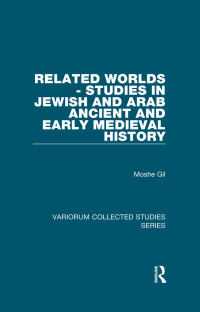 Moshe Gil; — Related Worlds - Studies in Jewish and Arab Ancient and Early Medieval History