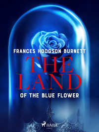 Frances Hodgson Burnett — The Land of the Blue Flower
