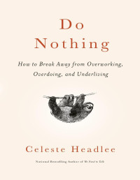 Celeste Headlee — Do Nothing: How to Break Away from Overworking, Overdoing, and Underliving