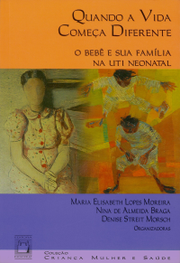 Maria Elizabeth Lopes Moreira, Nina de Almeida Braga, Denise Streit Morsch — Quando a vida começa diferente: o bebê e sua família na UTI neonatal