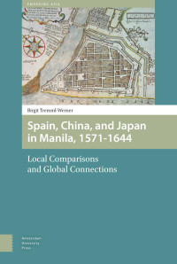 Birgit Tremml-Werner — Spain, China and Japan in Manila, 1571-1644