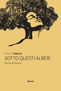 Alberto Libeccio — Sotto questi alberi. Storie di donne