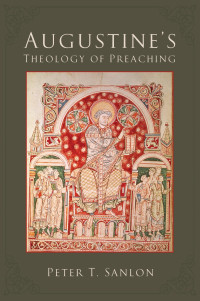 Sanlon, Peter T.; — Augustine’s Theology of Preaching