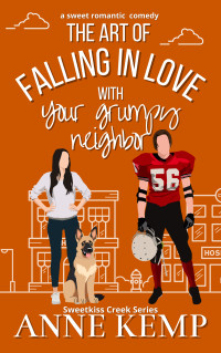 Anne Kemp — The Art of Falling in Love with Your Grumpy Neighbor: A closed door grumpy sunshine rom com