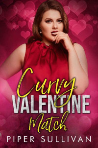 Piper Sullivan — Curvy Valentine Match: A High School Sweetheart Second Chance Romance (Curvy Girl Dating Agency Book 6)