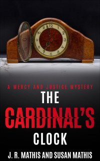 J. R. Mathis & Susan Mathis — The Cardinal's Clock (The Mercy and Justice Mysteries, #14)