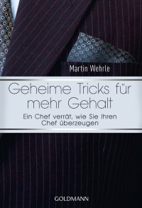 Wehrle, Martin — Geheime Tricks für mehr Gehalt · Ein Chef verrät, wie Sie Ihren Chef überzeugen