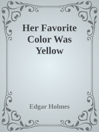 Edgar Holmes — Her Favorite Color Was Yellow