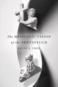 Kevin S. Chen; — The Messianic Vision of the Pentateuch