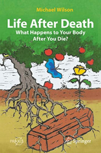 Michael Wilson — Life After Death: What Happens to Your Body After You Die?