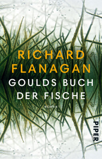 Flanagan, Richard [Flanagan, Richard] — Goulds Buch der Fische