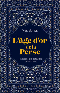 Yves Bomati — L'âge d'or de la Perse