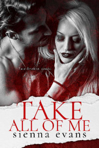 Sienna Evans [Evans, Sienna] — Take All Of Me: A Brother’s Best Friend, Sibling Rivalry Romantic Suspense Novel (The Takers Series Book 1)
