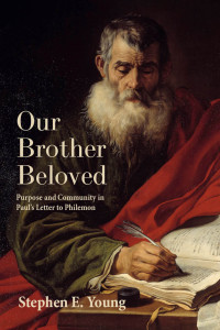 Stephen E. Young; — Our Brother Beloved: Purpose and Community in Paul’s Letter to Philemon