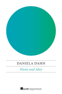 Daniela Dahn — Wenn und Aber. Anstiftungen zum Widerspruch