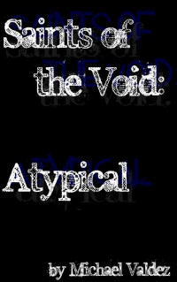 Michael Valdez — Saints of the Void: Atypical