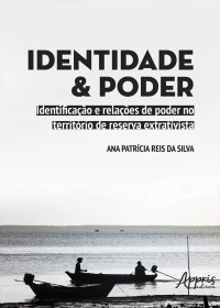 Ana Patrícia Reis da Silva — Identidade e Poder: Identificação e Relações de Poder no Território de Reserva Extrativista