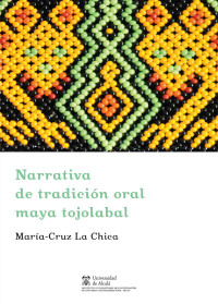 La Chica, Mara-Cruz; — Narrativa de tradicin oral maya tojolabal .