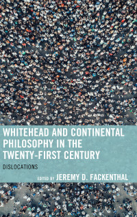 Fackenthal, Jeremy; — Whitehead and Continental Philosophy in the Twenty-First Century