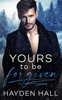Hayden Hall — Yours To Be Forgiven (The Long Way Home Book 1) MM