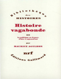 Agulhon, Maurice [Agulhon, Maurice] — Histoire vagabonde - T3 - La politique en France, d'hier à aujourd'hui