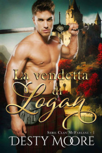 Desty Moore — la vendetta di logan (Clan MacFarlane. Vol. 1) (Italian Edition)