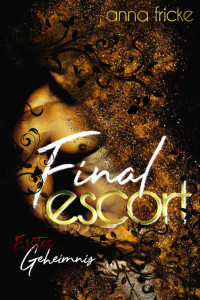 Fricke, Anna [Fricke, Anna] — Final Escort - Erstes Geheimnis