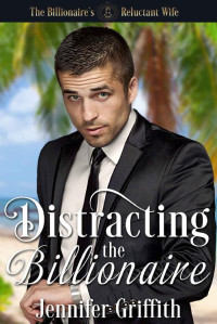 Jennifer Griffith — Distracting the Billionaire: An Arranged Engagement Romance (The Billionaire's Reluctant Bride #4)