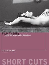 Felicity Colman — Film Theory: Creating a Cinematic Grammar