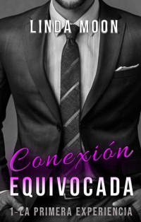 Linda Moon — Conexión Equivocada: Los Negocios Grandes, Las Primeras Experiencias, Los Millonarios Dominantes... (Novela romántica de multimillonarios nº 1) (Spanish Edition)