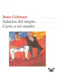 Juan Gelman — Salarios del impío / Carta a mi madre