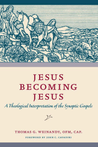 Thomas Weinandy (Author) & John C. Cavadini (Foreword) — Jesus Becoming Jesus: A Theological Interpretation of the Synoptic Gospels