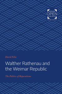 David Felix — Walther Rathenau and the Weimar Republic: The Politics of Reparations