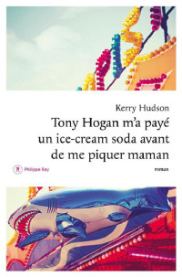 Kerry Hudson [Hudson, Kerry] — Tony Hogan m'a payé un ice-cream soda avant de me piquer maman