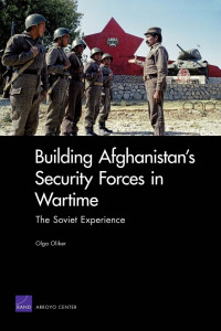 Olga Oliker — Building Afghanistan's Security Forces in Wartime: The Soviet Experience