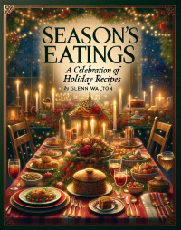 Glenn Walton — Season’s Eatings : A Celebration of Holiday Recipes