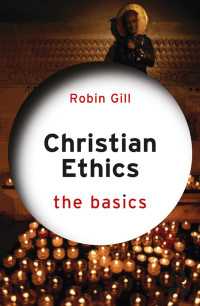 Robin Gill — Christian Ethics; The Basics; First Edition