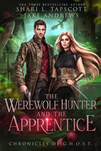 Shari L. Tapscott & Jake Andrews — The Werewolf Hunter and the Apprentice (Chronicles of GHOST Book 2)