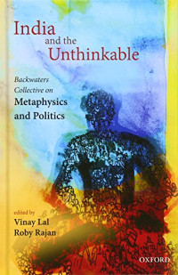 Vinay Lal, Roby Rajan — India and the Unthinkable : Backwaters Collective on Metaphysics and Politics